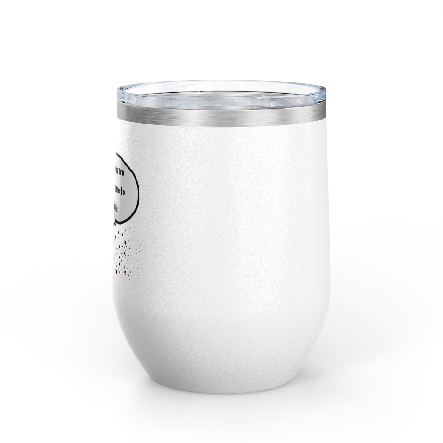 You Kids Are Driving Me To Drink! 12oz tumbler