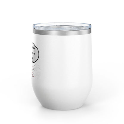 You Kids Are Driving Me To Drink! 12oz tumbler