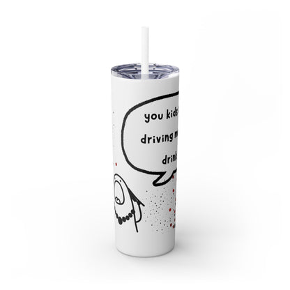 You Kids Are Driving Me To Drink! 20oz tumbler