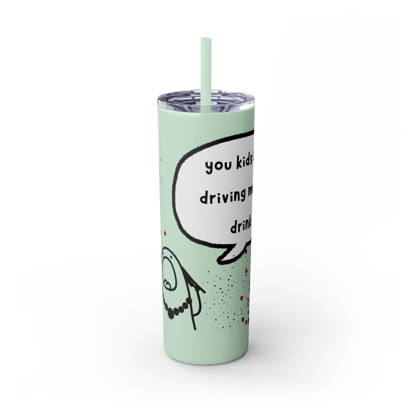 You Kids Are Driving Me To Drink! 20oz tumbler