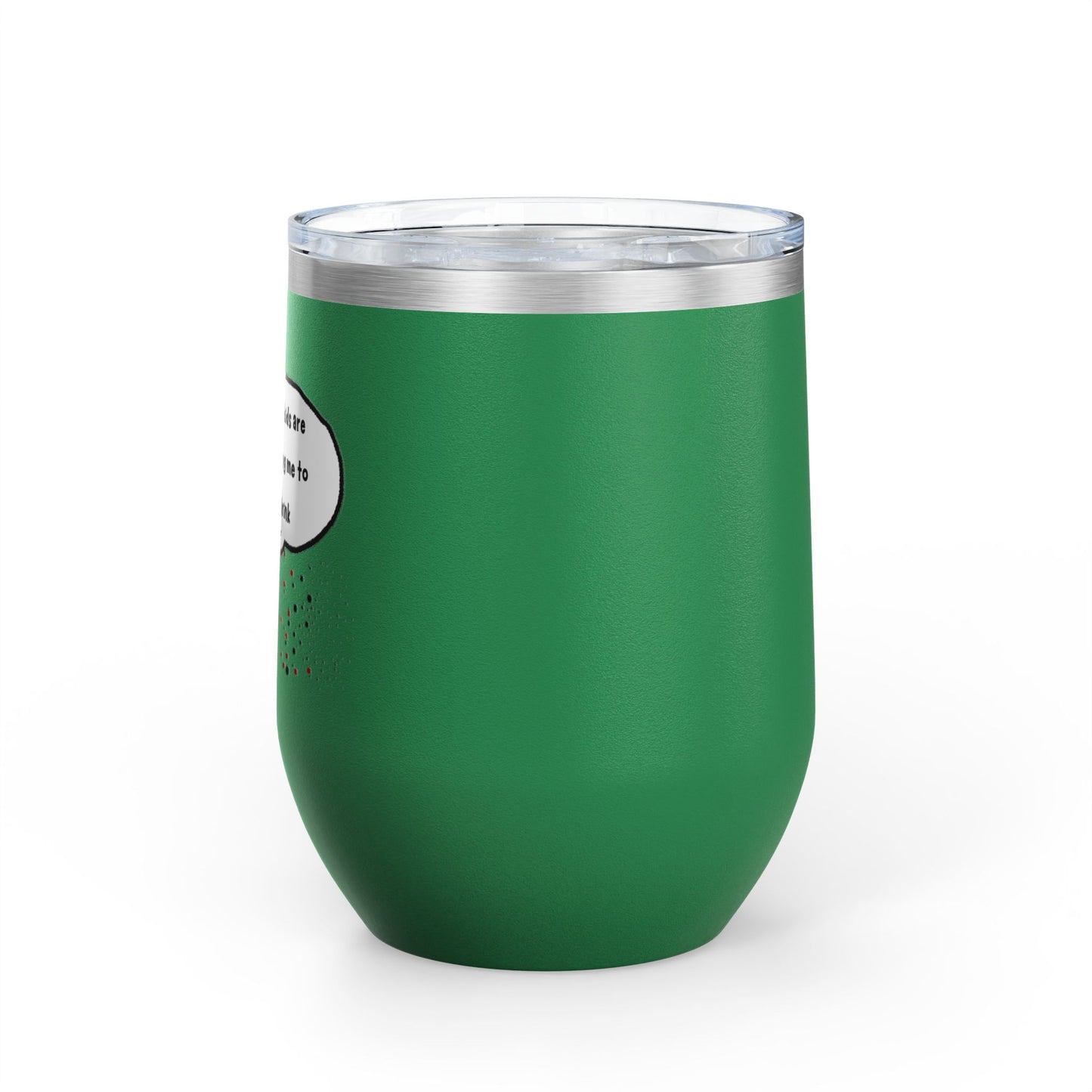 You Kids Are Driving Me To Drink! 12oz tumbler