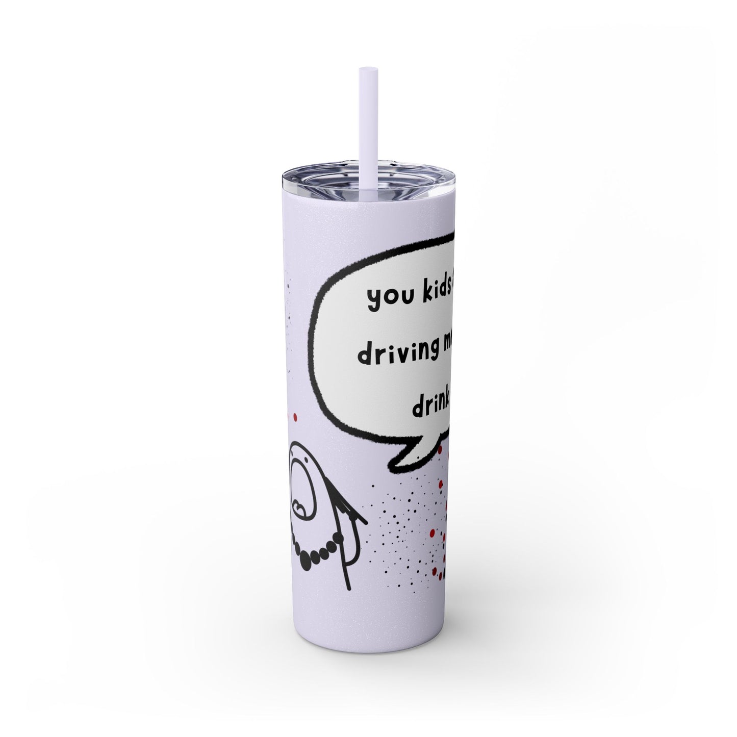 You Kids Are Driving Me To Drink! 20oz tumbler