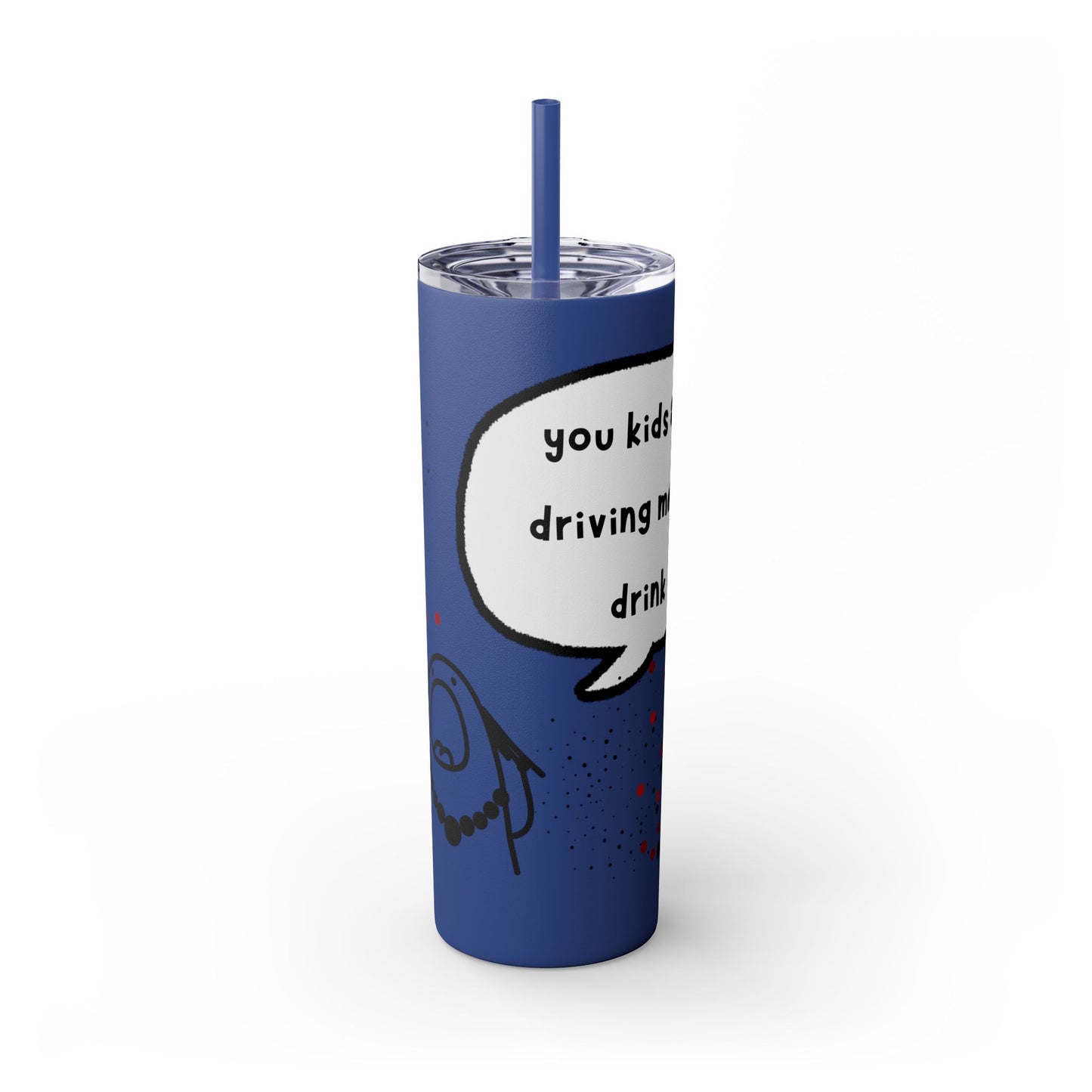 You Kids Are Driving Me To Drink! 20oz tumbler