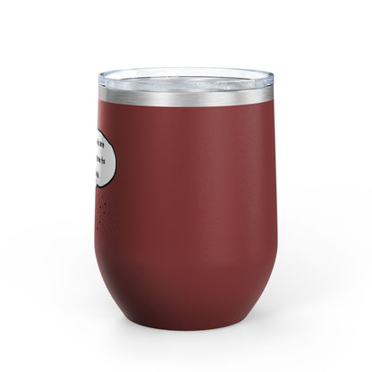 You Kids Are Driving Me To Drink! 12oz tumbler