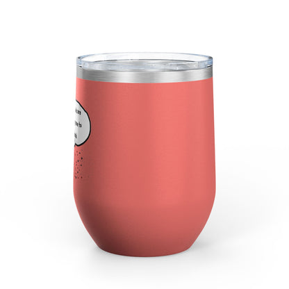 You Kids Are Driving Me To Drink! 12oz tumbler