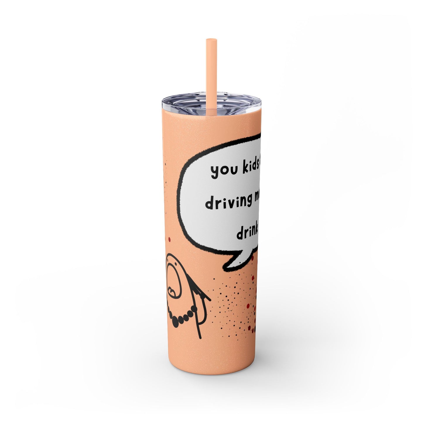 You Kids Are Driving Me To Drink! 20oz tumbler